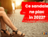 Ce sandale ne plac in 2022?